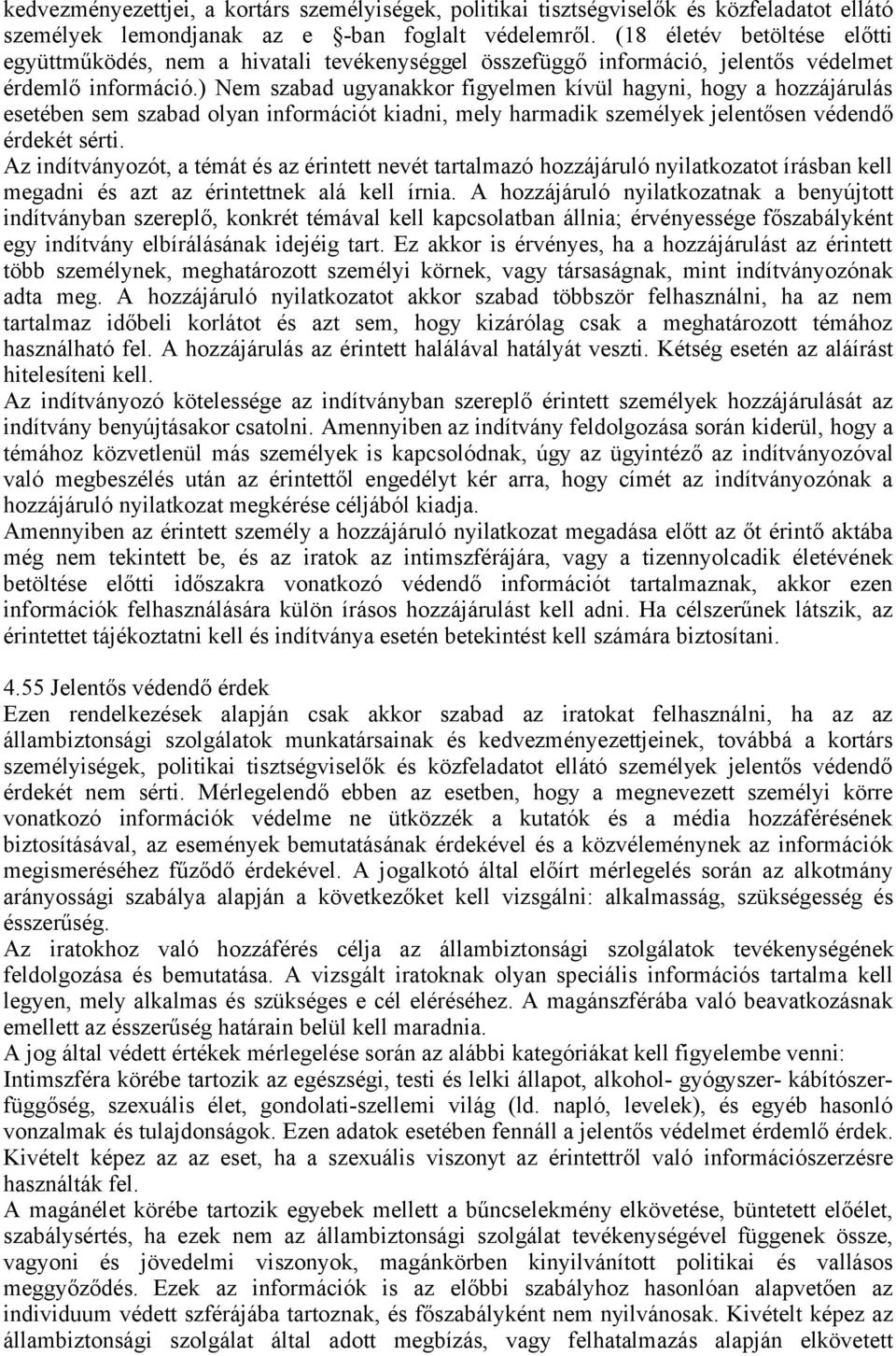 ) Nem szabad ugyanakkor figyelmen kívül hagyni, hogy a hozzájárulás esetében sem szabad olyan információt kiadni, mely harmadik személyek jelentősen védendő érdekét sérti.