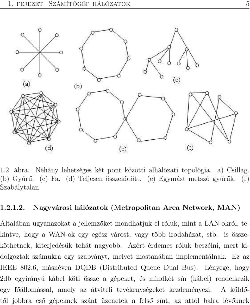 1.2. Nagyvárosi hálózatok (Metropolitan Area Network, MAN) Általában ugyanazokat a jellemzőket mondhatjuk el róluk, mint a LAN-okról, tekintve, hogy a WAN-ok egy egész várost, vagy több irodaházat,