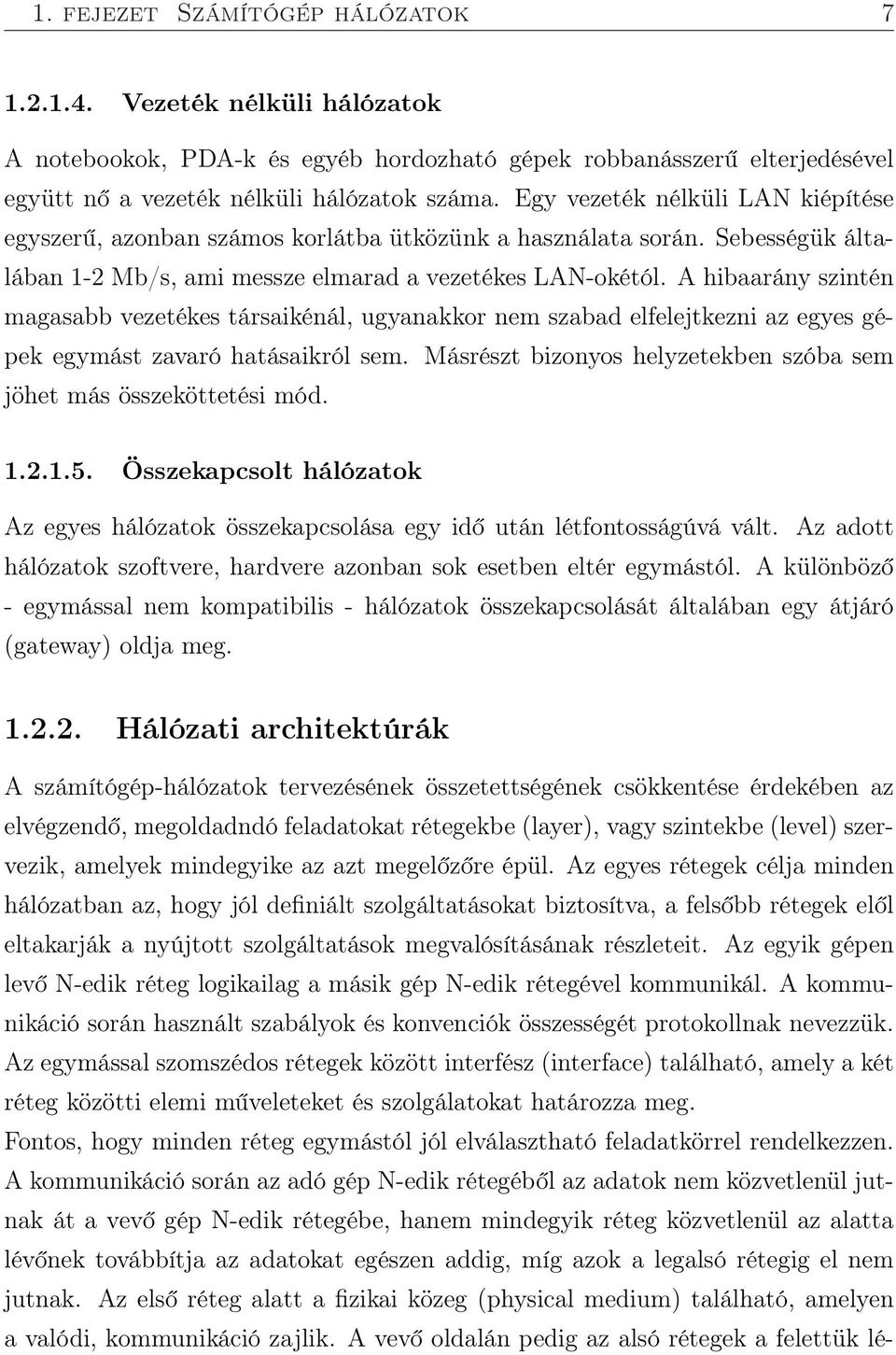 A hibaarány szintén magasabb vezetékes társaikénál, ugyanakkor nem szabad elfelejtkezni az egyes gépek egymást zavaró hatásaikról sem.
