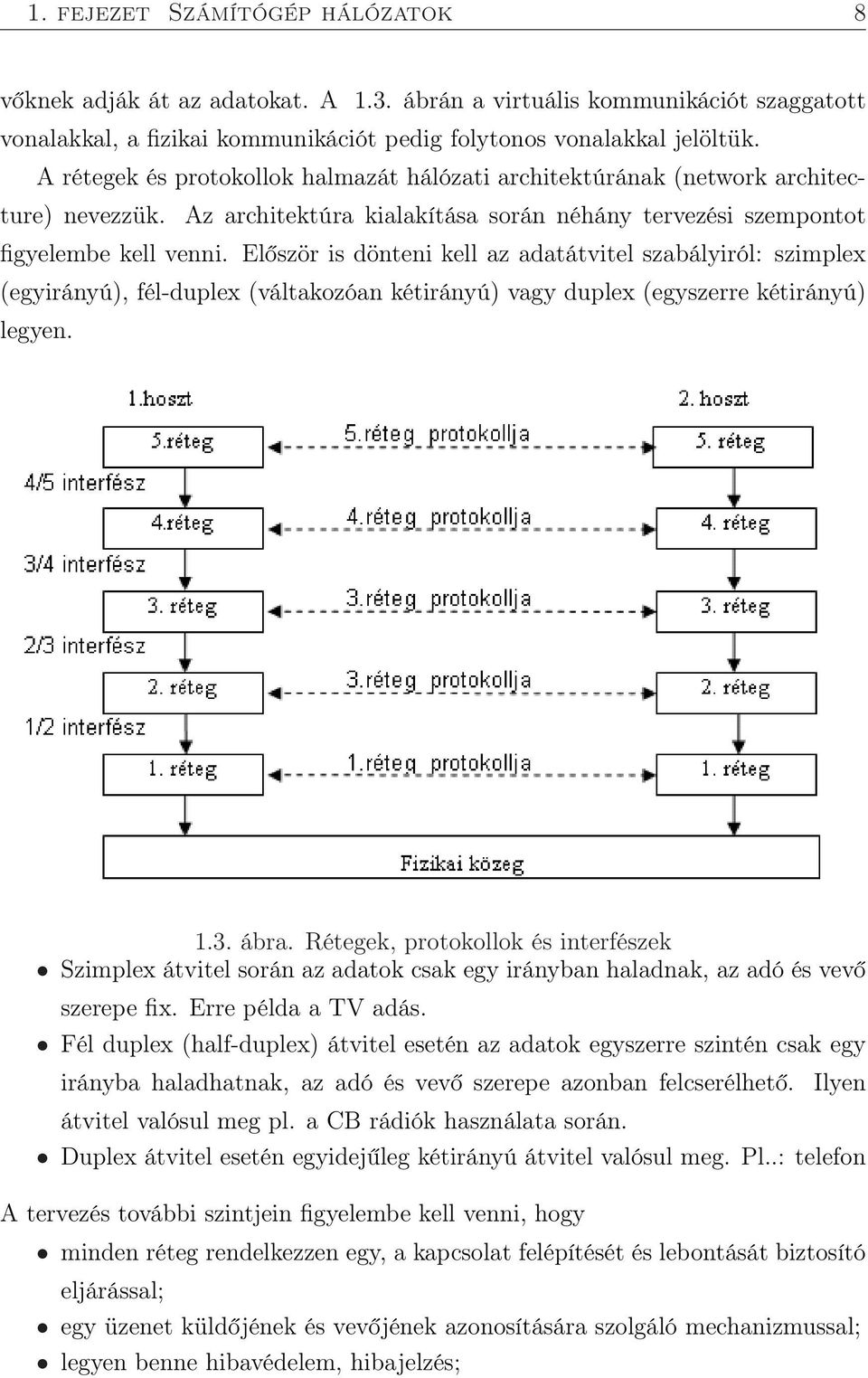 Először is dönteni kell az adatátvitel szabályiról: szimplex (egyirányú), fél-duplex (váltakozóan kétirányú) vagy duplex (egyszerre kétirányú) legyen. 1.3. ábra.
