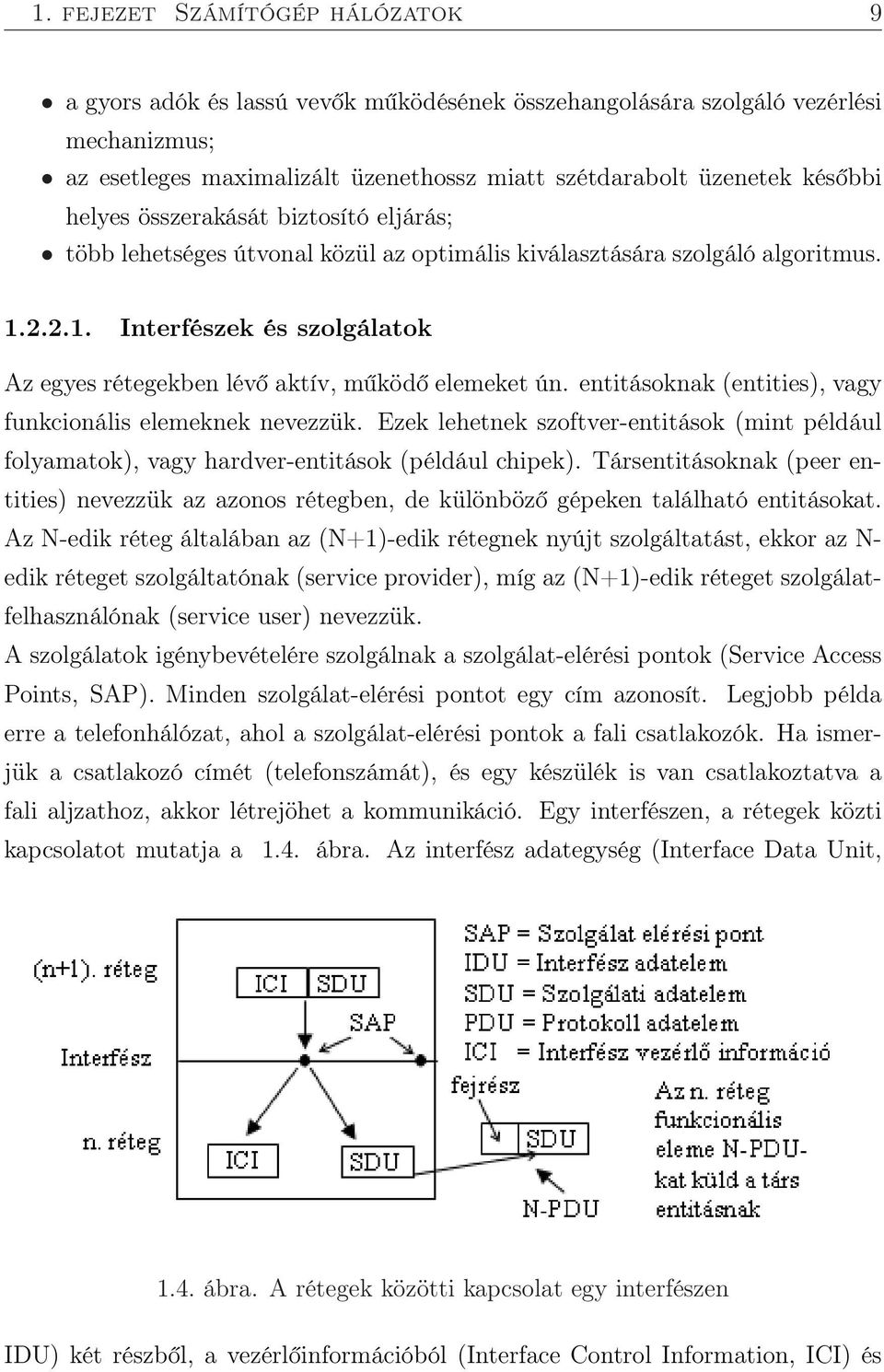 entitásoknak (entities), vagy funkcionális elemeknek nevezzük. Ezek lehetnek szoftver-entitások (mint például folyamatok), vagy hardver-entitások (például chipek).