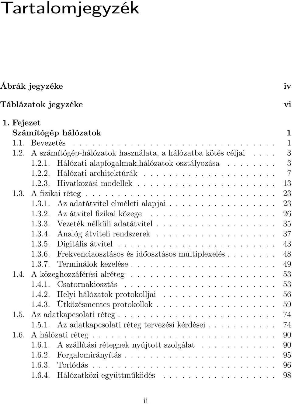..................... 13 1.3. A fizikai réteg.............................. 23 1.3.1. Az adatátvitel elméleti alapjai................. 23 1.3.2. Az átvitel fizikai közege.................... 26 1.3.3. Vezeték nélküli adatátvitel.