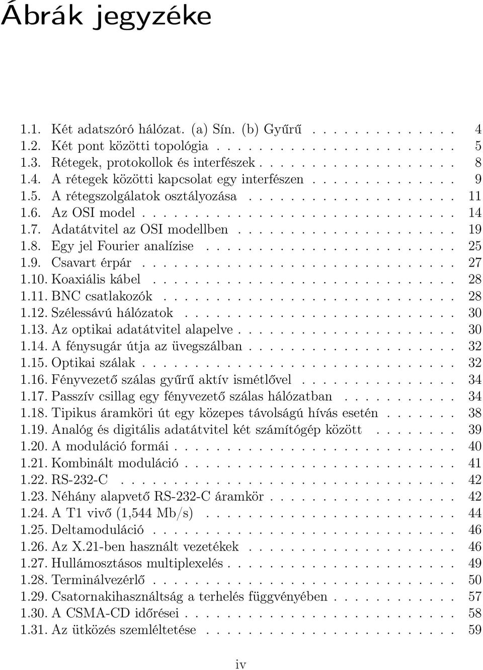 Adatátvitel az OSI modellben..................... 19 1.8. Egy jel Fourier analízise........................ 25 1.9. Csavart érpár.............................. 27 1.10. Koaxiális kábel............................. 28 1.