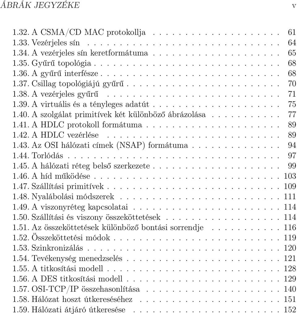 39. A virtuális és a tényleges adatút.................... 75 1.40. A szolgálat primitívek két különböző ábrázolása........... 77 1.41. A HDLC protokoll formátuma..................... 89 1.42.