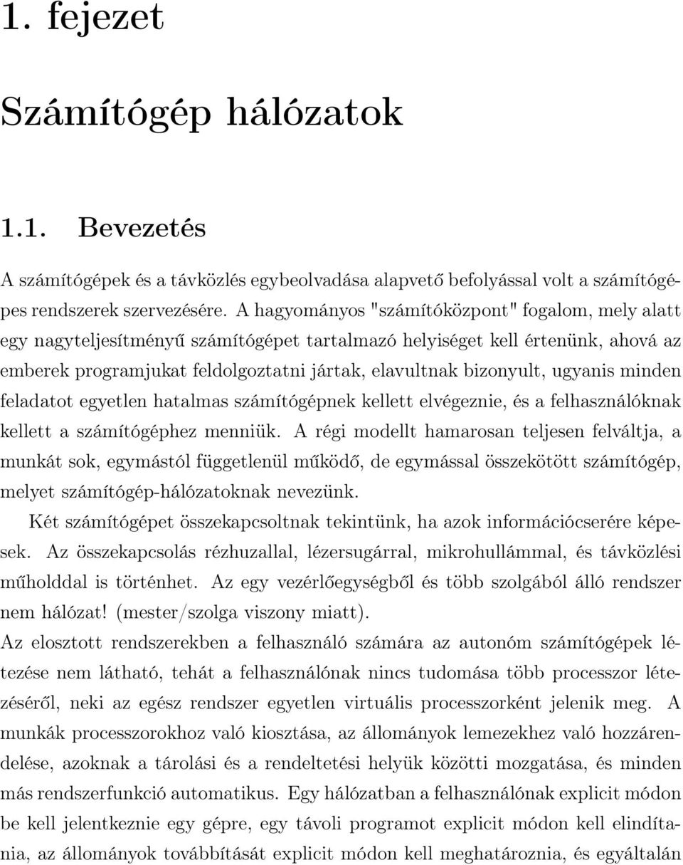 ugyanis minden feladatot egyetlen hatalmas számítógépnek kellett elvégeznie, és a felhasználóknak kellett a számítógéphez menniük.