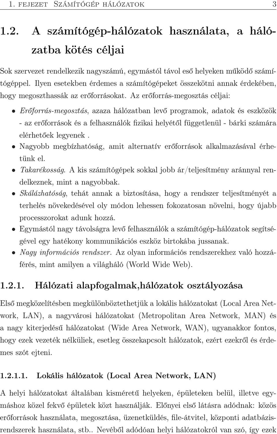 Az erőforrás-megosztás céljai: Erőforrás-megosztás, azaza hálózatban levő programok, adatok és eszközök - az erőforrások és a felhasználók fizikai helyétől függetlenül - bárki számára elérhetőek