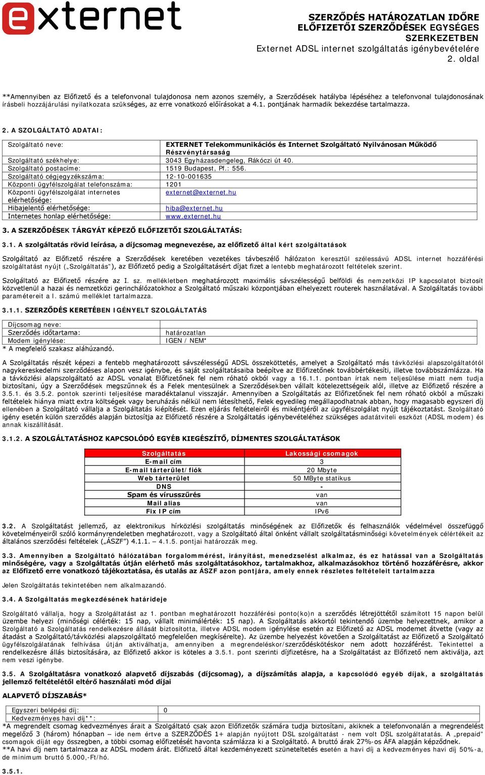 A SZOLGÁLTATÓ ADATAI: Szolgáltató neve: EXTERNET Telekommunikációs és Internet Szolgáltató Nyilvánosan Működő Részvénytársaság Szolgáltató székhelye: 3043 Egyházasdengeleg, Rákóczi út 40.