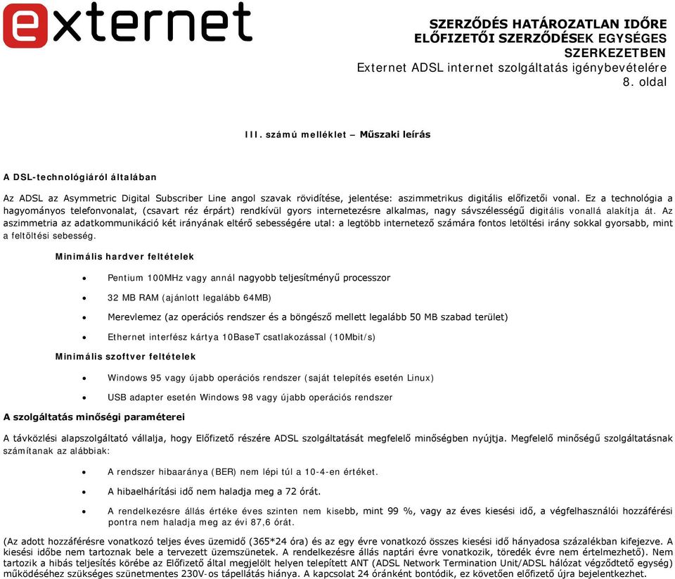 Az aszimmetria az adatkommunikáció két irányának eltérő sebességére utal: a legtöbb internetező számára fontos letöltési irány sokkal gyorsabb, mint a feltöltési sebesség.