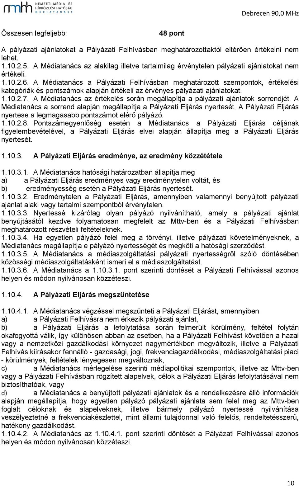 A Médiatanács a Pályázati Felhívásban meghatározott szempontok, értékelési kategóriák és pontszámok alapján értékeli az érvényes pályázati ajánlatokat. 1.10.2.7.