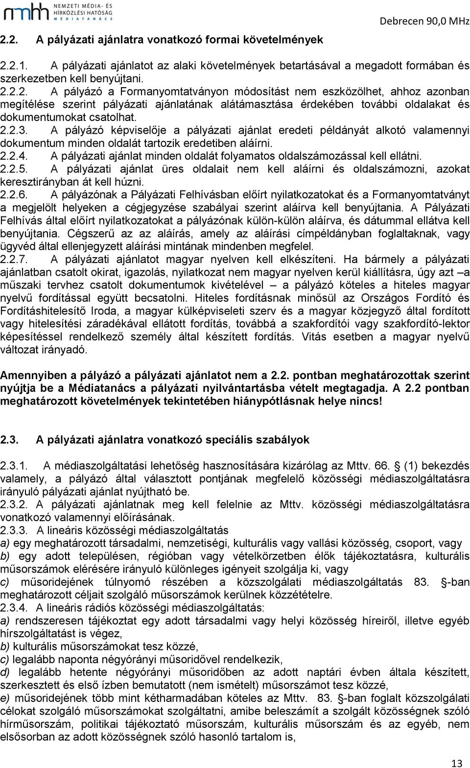 A pályázati ajánlat minden oldalát folyamatos oldalszámozással kell ellátni. 2.2.5. A pályázati ajánlat üres oldalait nem kell aláírni és oldalszámozni, azokat keresztirányban át kell húzni. 2.2.6.