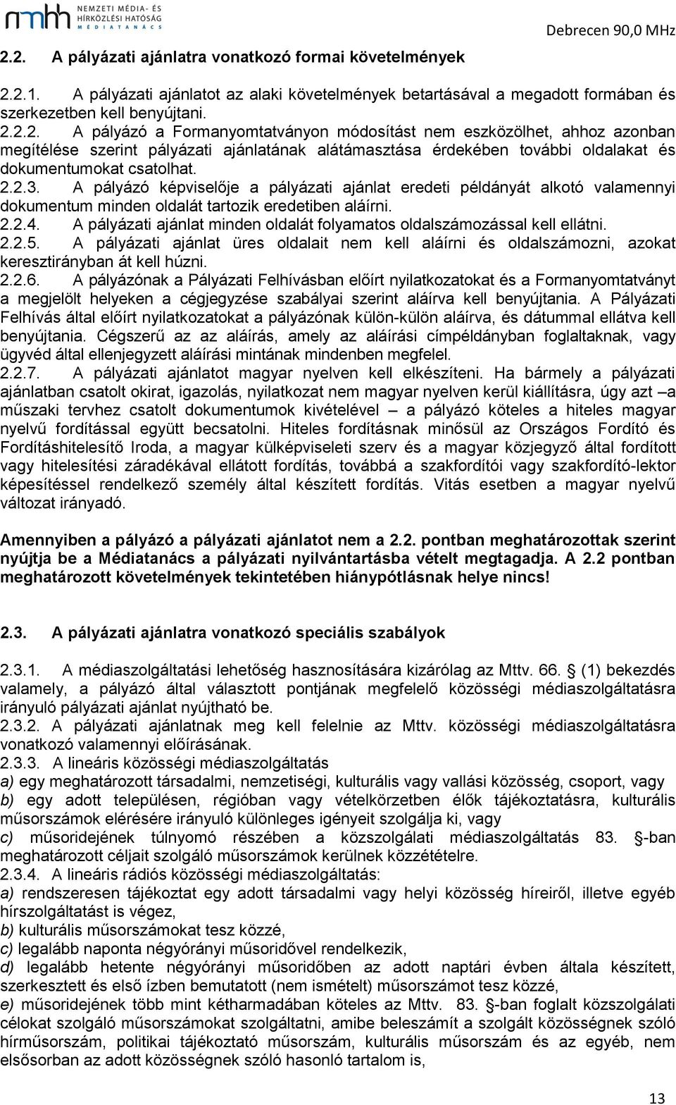 A pályázati ajánlat minden oldalát folyamatos oldalszámozással kell ellátni. 2.2.5. A pályázati ajánlat üres oldalait nem kell aláírni és oldalszámozni, azokat keresztirányban át kell húzni. 2.2.6.