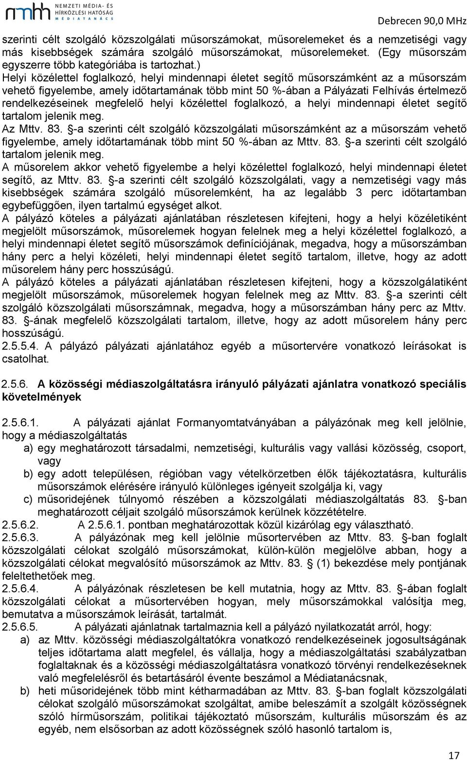 ) Helyi közélettel foglalkozó, helyi mindennapi életet segítő műsorszámként az a műsorszám vehető figyelembe, amely időtartamának több mint 50 %-ában a Pályázati Felhívás értelmező rendelkezéseinek