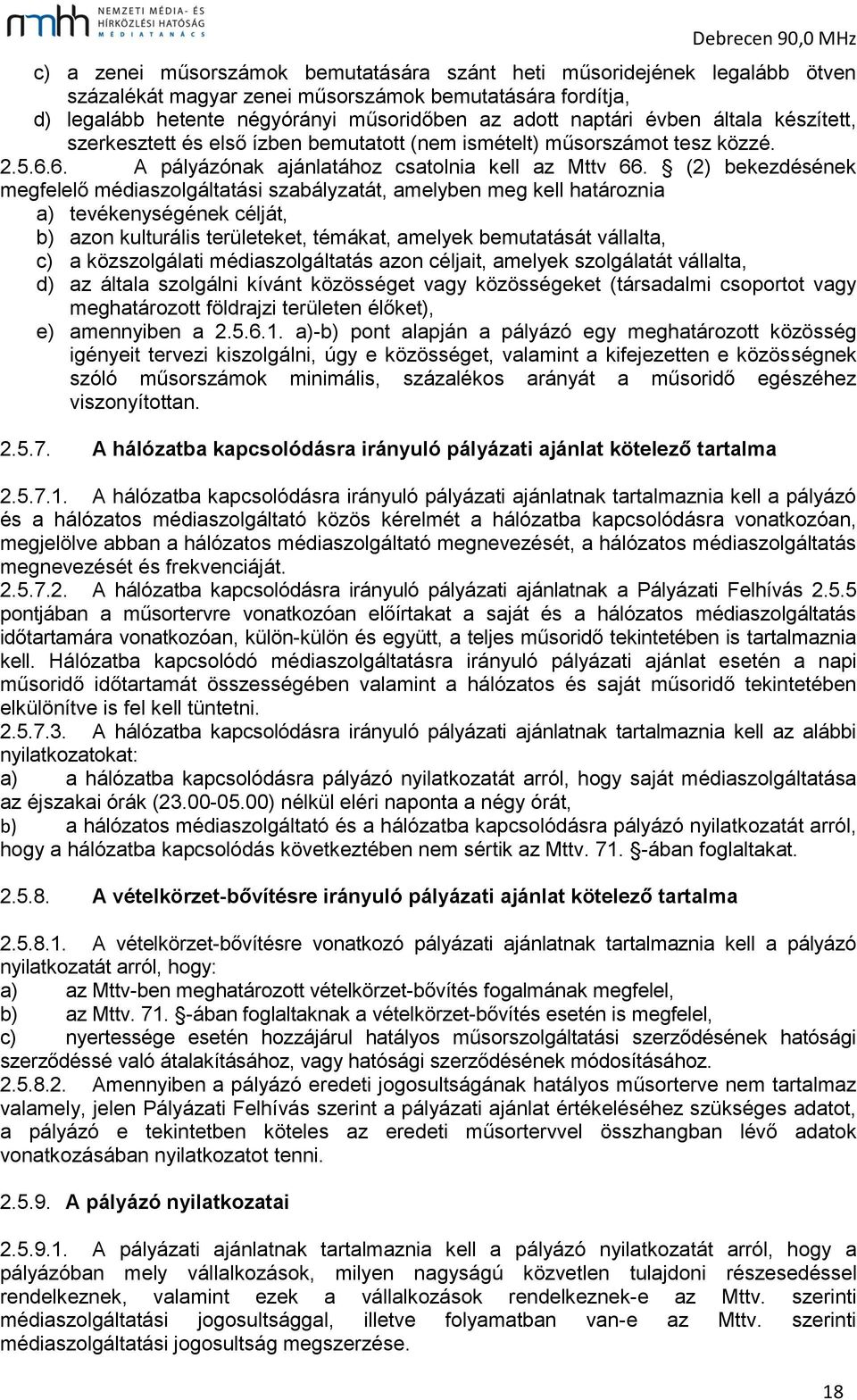 (2) bekezdésének megfelelő médiaszolgáltatási szabályzatát, amelyben meg kell határoznia a) tevékenységének célját, b) azon kulturális területeket, témákat, amelyek bemutatását vállalta, c) a