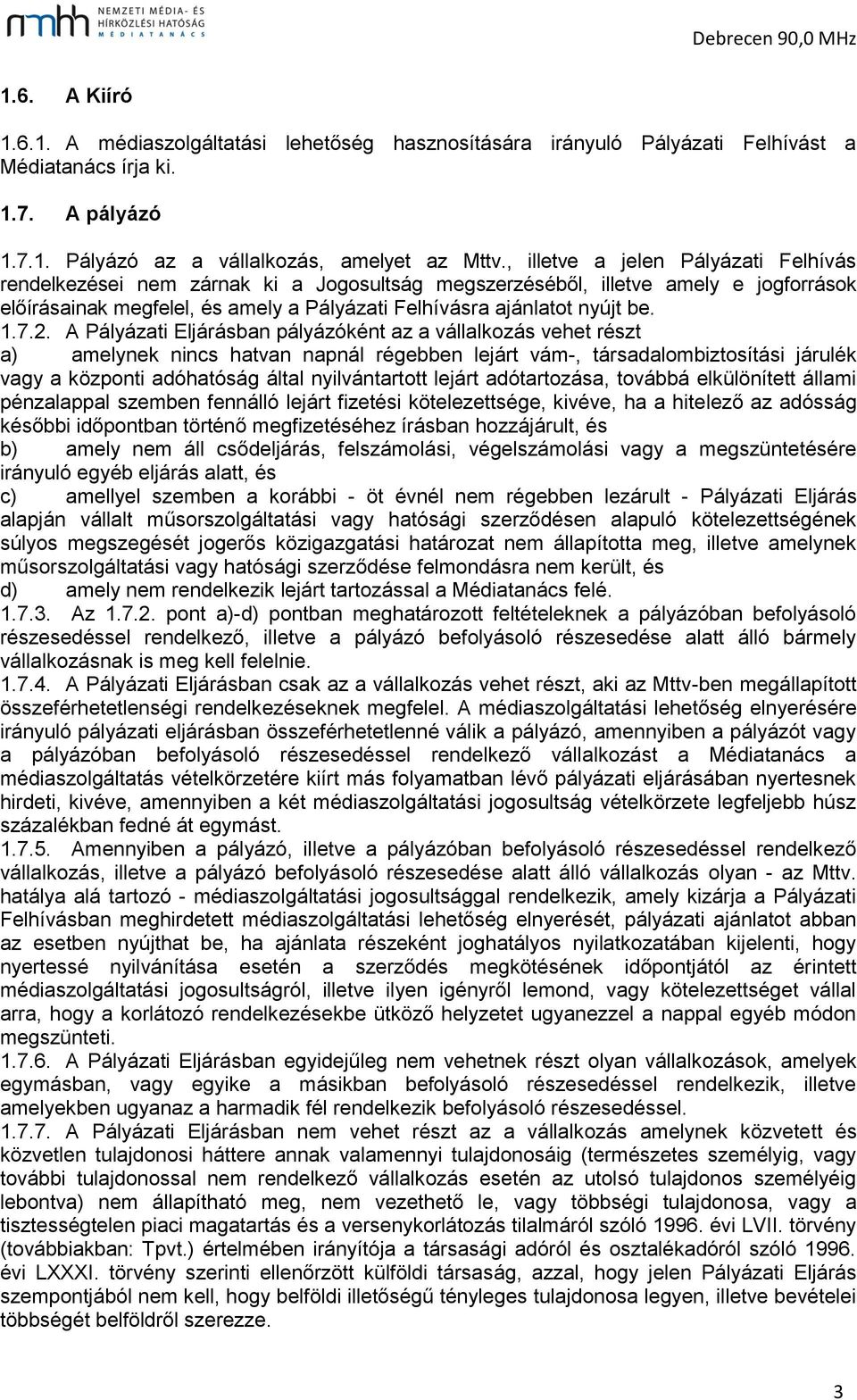 7.2. A Pályázati Eljárásban pályázóként az a vállalkozás vehet részt a) amelynek nincs hatvan napnál régebben lejárt vám-, társadalombiztosítási járulék vagy a központi adóhatóság által