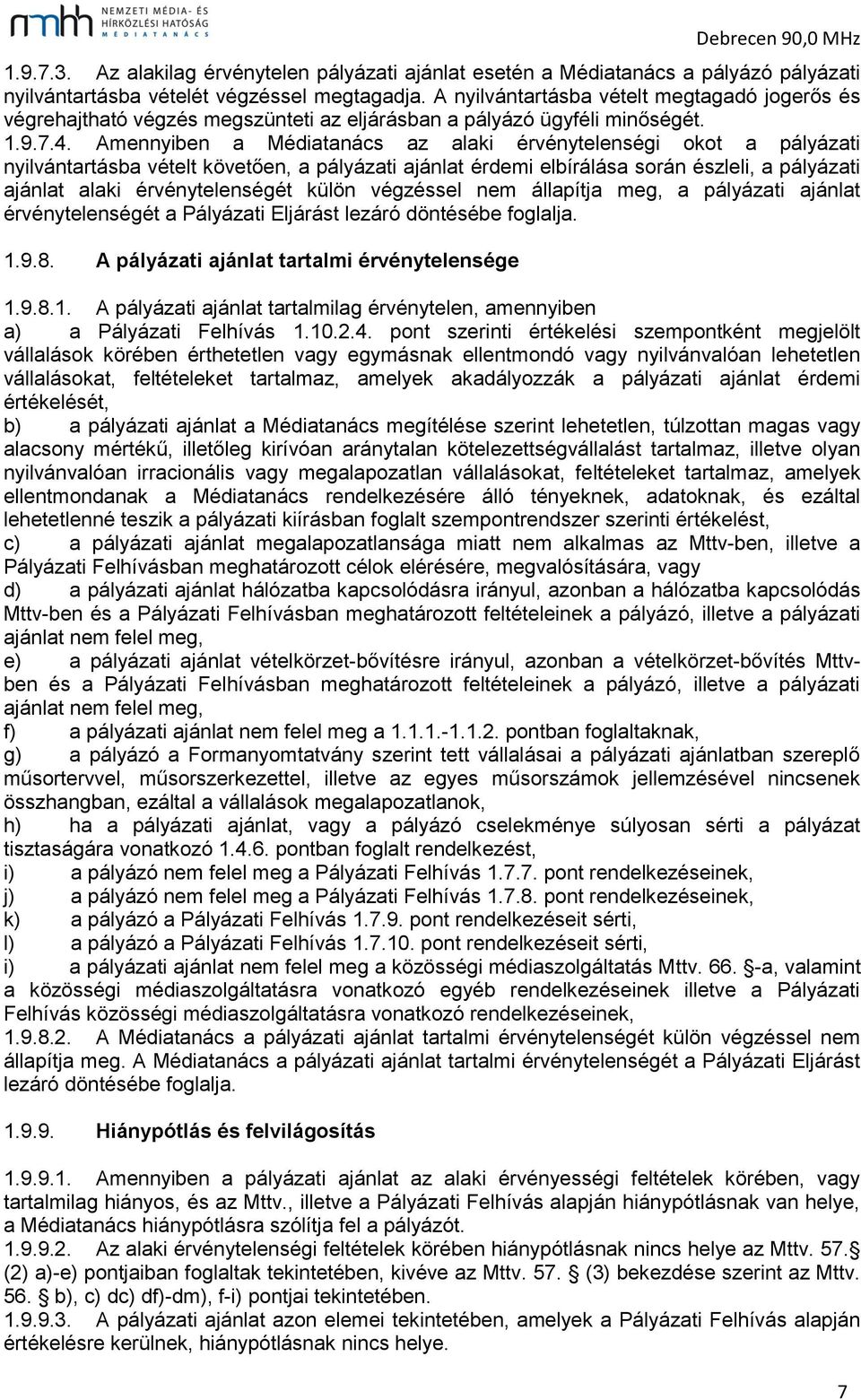 Amennyiben a Médiatanács az alaki érvénytelenségi okot a pályázati nyilvántartásba vételt követően, a pályázati ajánlat érdemi elbírálása során észleli, a pályázati ajánlat alaki érvénytelenségét