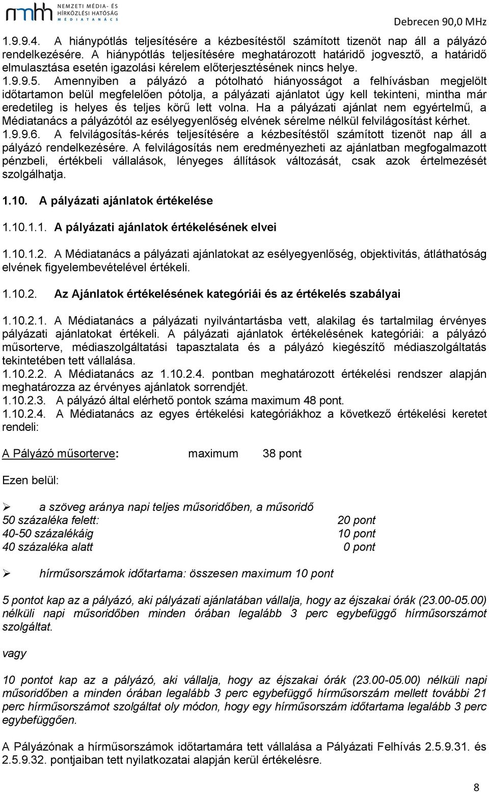 Amennyiben a pályázó a pótolható hiányosságot a felhívásban megjelölt időtartamon belül megfelelően pótolja, a pályázati ajánlatot úgy kell tekinteni, mintha már eredetileg is helyes és teljes körű