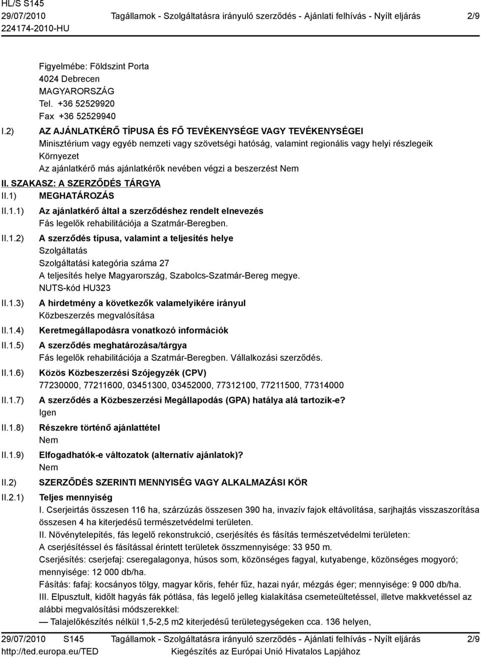 Az ajánlatkérő más ajánlatkérők nevében végzi a beszerzést II. SZAKASZ: A SZERZŐDÉS TÁRGYA II.1) MEGHATÁROZÁS II.1.1) II.1.2)