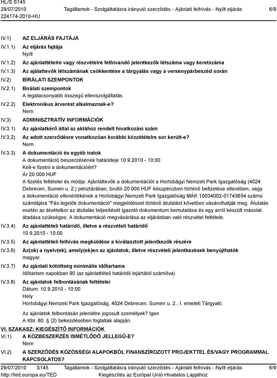 IV.3.1) IV.3.2) IV.3.3) IV.3.4) IV.3.5) IV.3.6) IV.3.7) IV.3.8) AZ ELJÁRÁS FAJTÁJA Az eljárás fajtája Nyílt Az ajánlattételre vagy részvételre felhívandó jelentkezők létszáma vagy keretszáma Az
