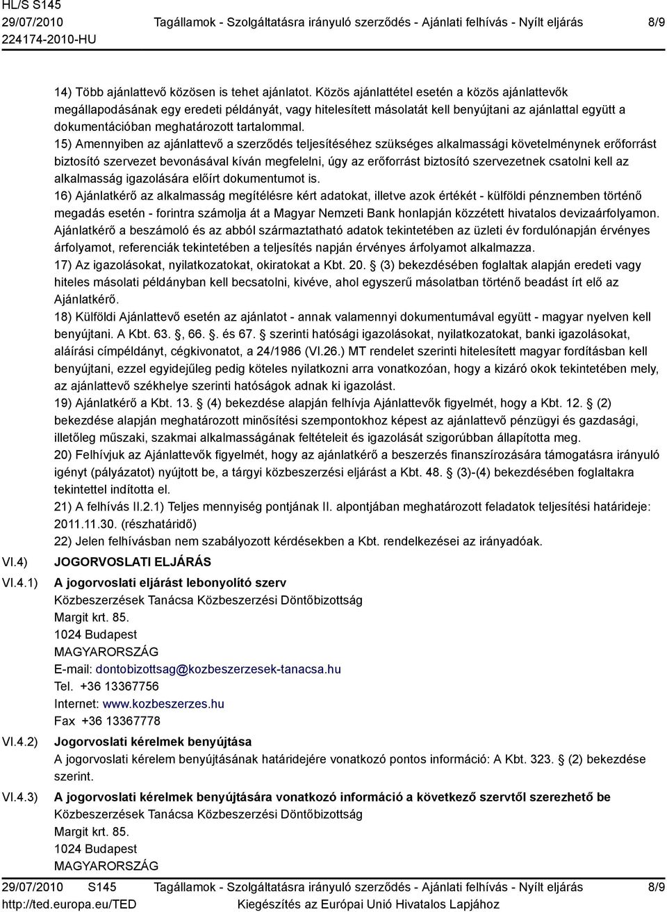 15) Amennyiben az ajánlattevő a szerződés teljesítéséhez szükséges alkalmassági követelménynek erőforrást biztosító szervezet bevonásával kíván megfelelni, úgy az erőforrást biztosító szervezetnek