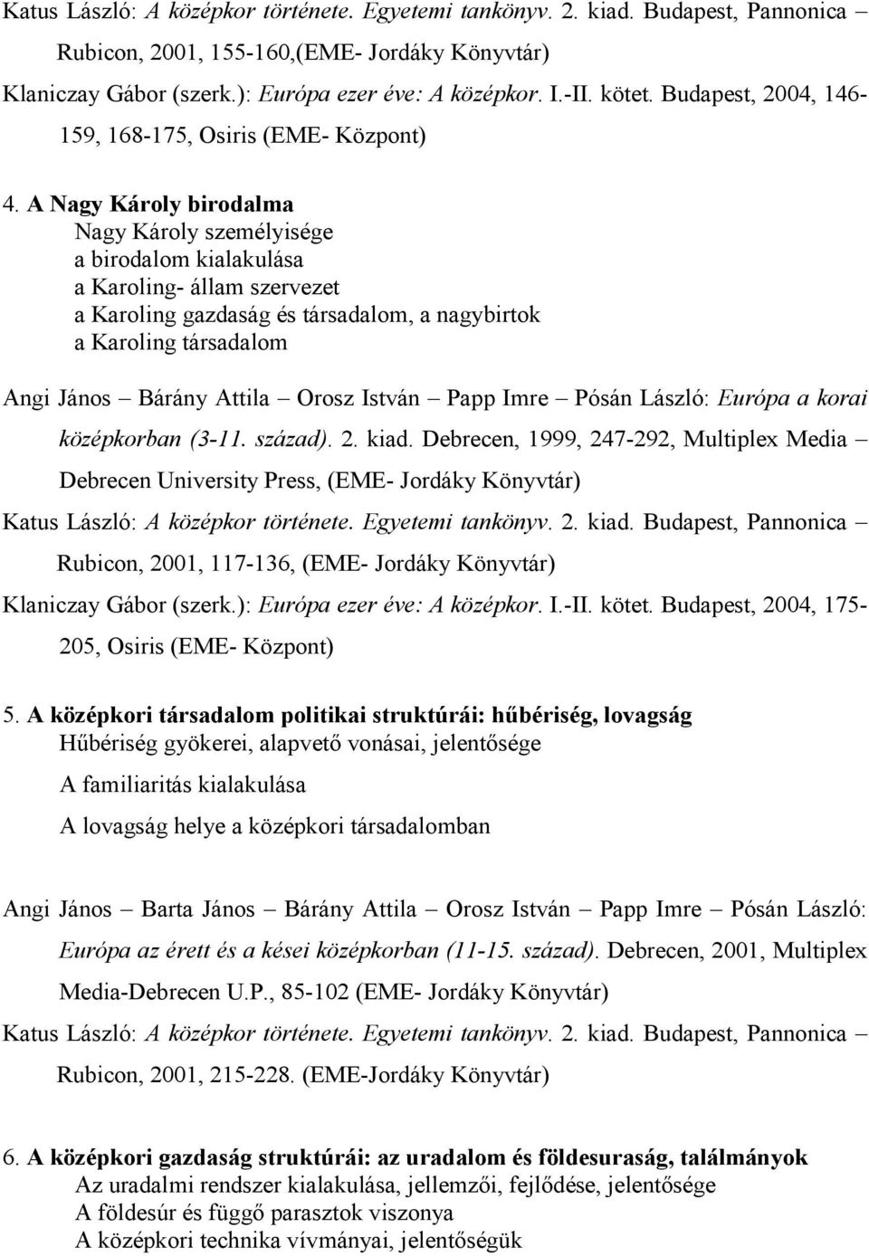 2. kiad. Debrecen, 1999, 247-292, Multiplex Media Debrecen University Press, (EME- Jordáky Könyvtár) Rubicon, 2001, 117-136, (EME- Jordáky Könyvtár) Klaniczay Gábor (szerk.