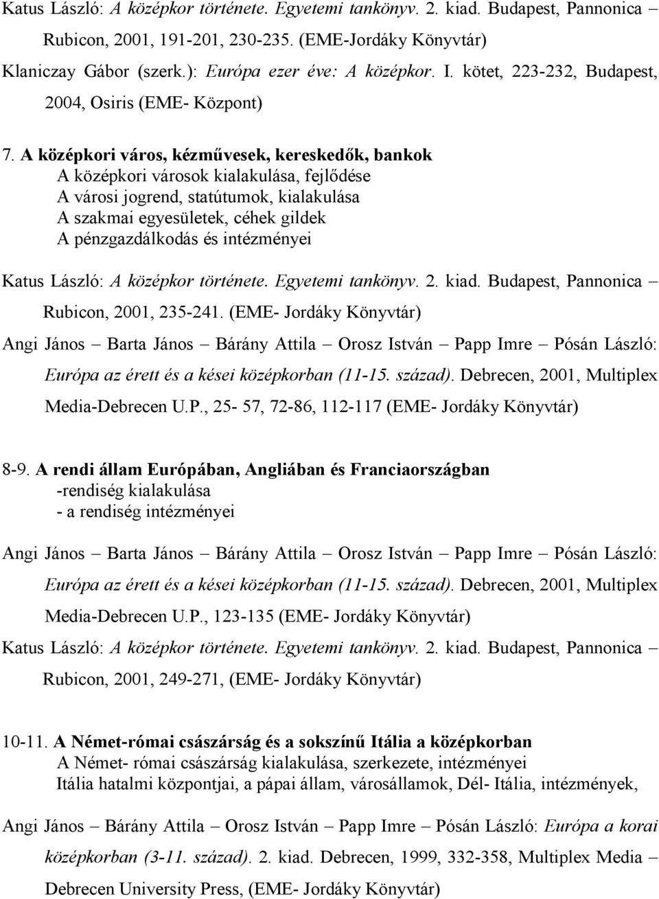 intézményei Rubicon, 2001, 235-241. (EME- Jordáky Könyvtár) Media-Debrecen U.P., 25-57, 72-86, 112-117 (EME- Jordáky Könyvtár) 8-9.