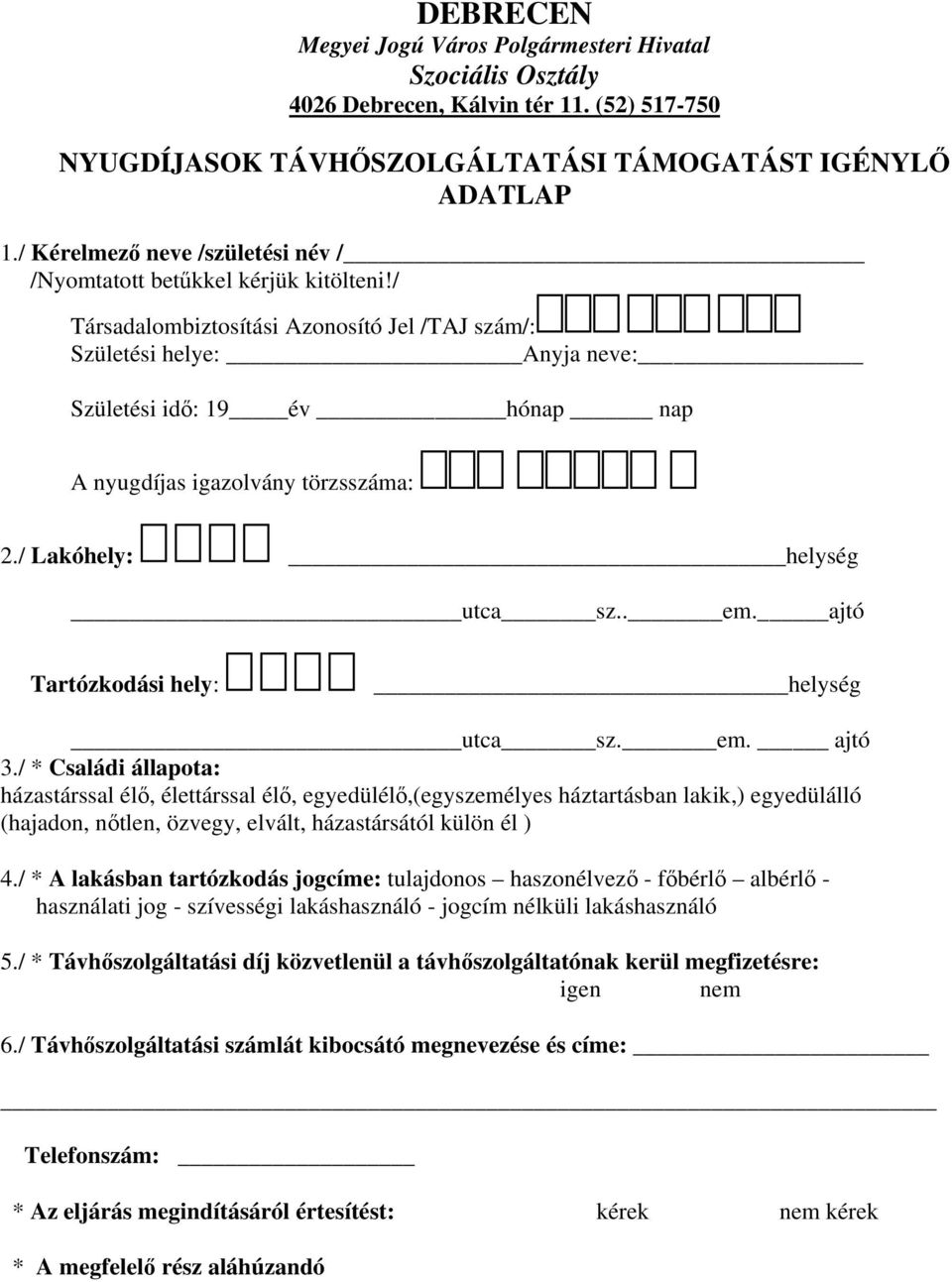 / Társadalombiztosítási Azonosító Jel /TAJ szám/: Születési helye: Anyja neve: Születési idő: 19 év hónap nap A nyugdíjas igazolvány törzsszáma: 2./ Lakóhely: helység utca sz.. em.