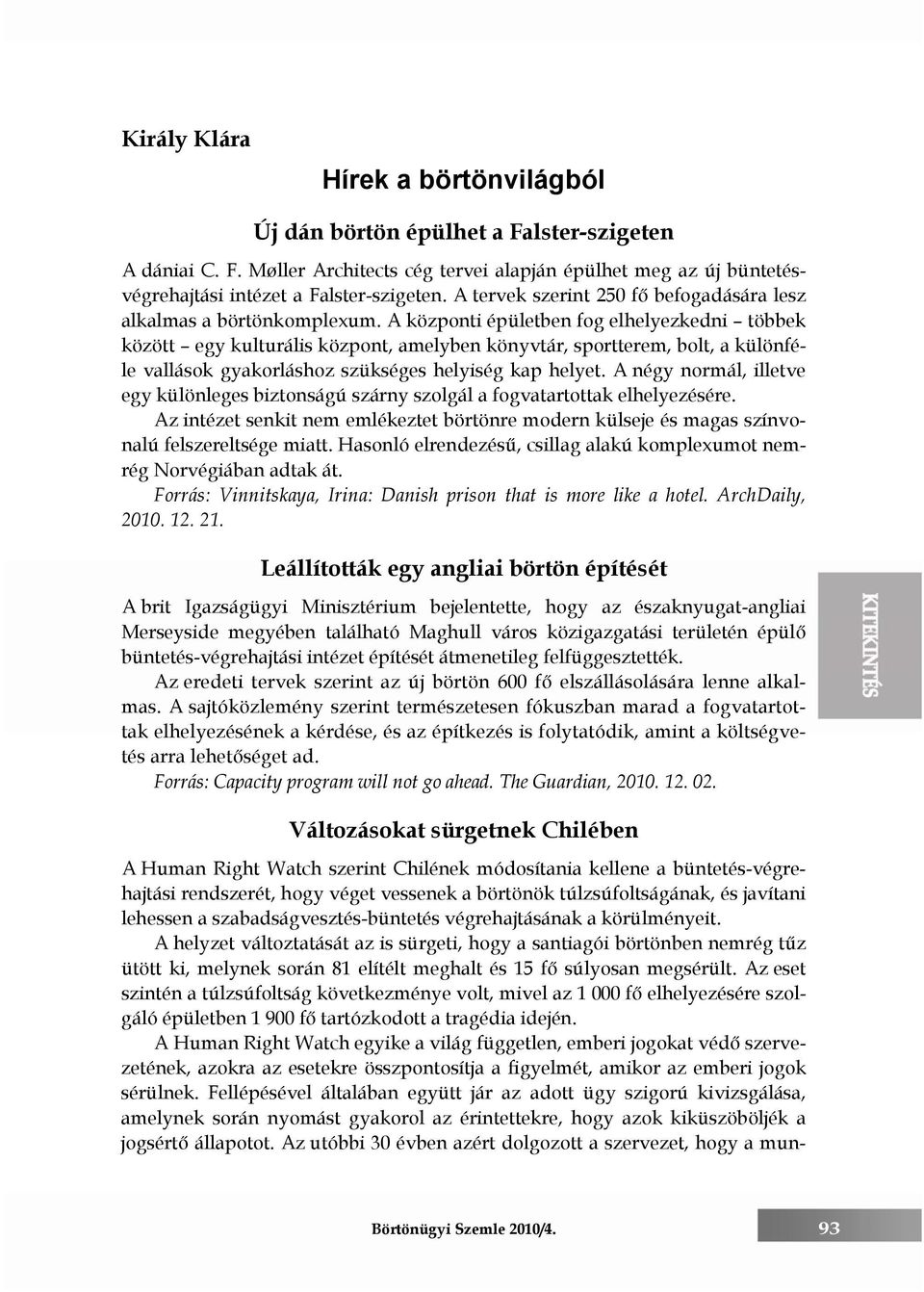 A központi épületben fog elhelyezkedni többek között egy kulturális központ, amelyben könyvtár, sportterem, bolt, a különféle vallások gyakorláshoz szükséges helyiség kap helyet.