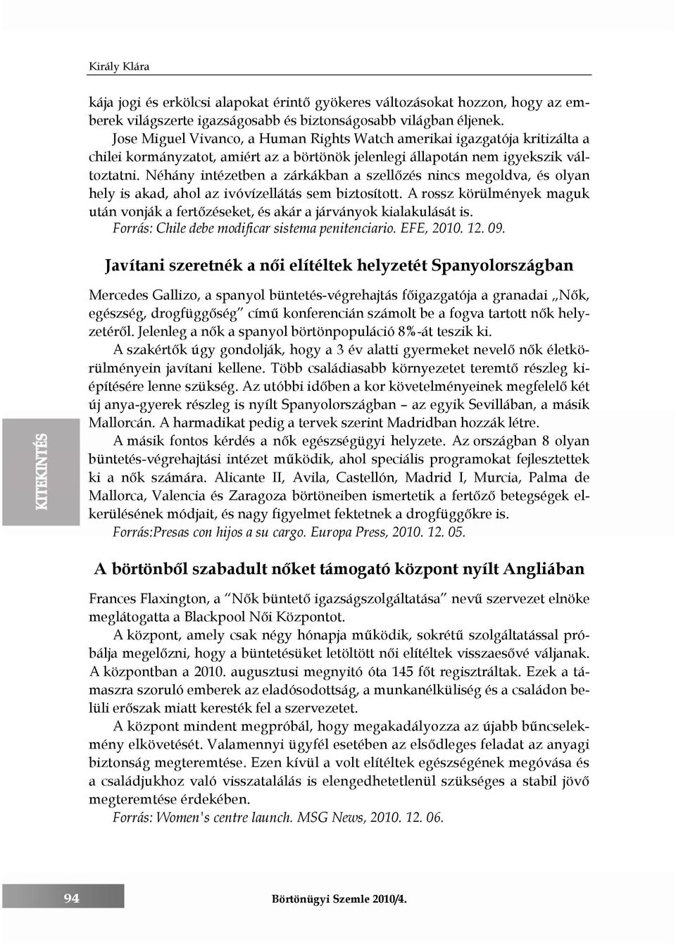 Néhány intézetben a zárkákban a szellőzés nincs megoldva, és olyan hely is akad, ahol az ivóvízellátás sem biztosított.
