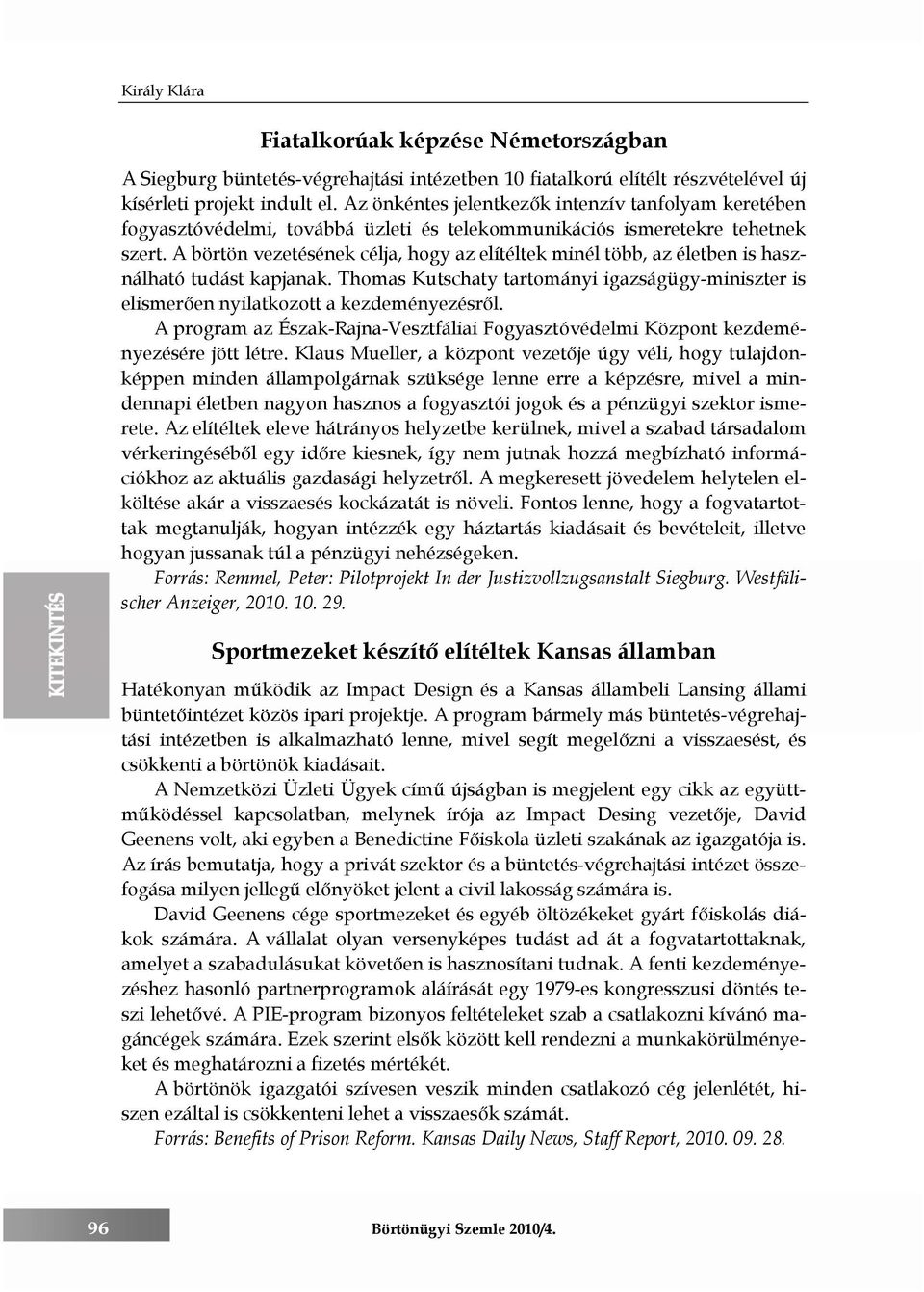 A börtön vezetésének célja, hogy az elítéltek minél több, az életben is használható tudást kapjanak. Thomas Kutschaty tartományi igazságügy-miniszter is elismerően nyilatkozott a kezdeményezésről.