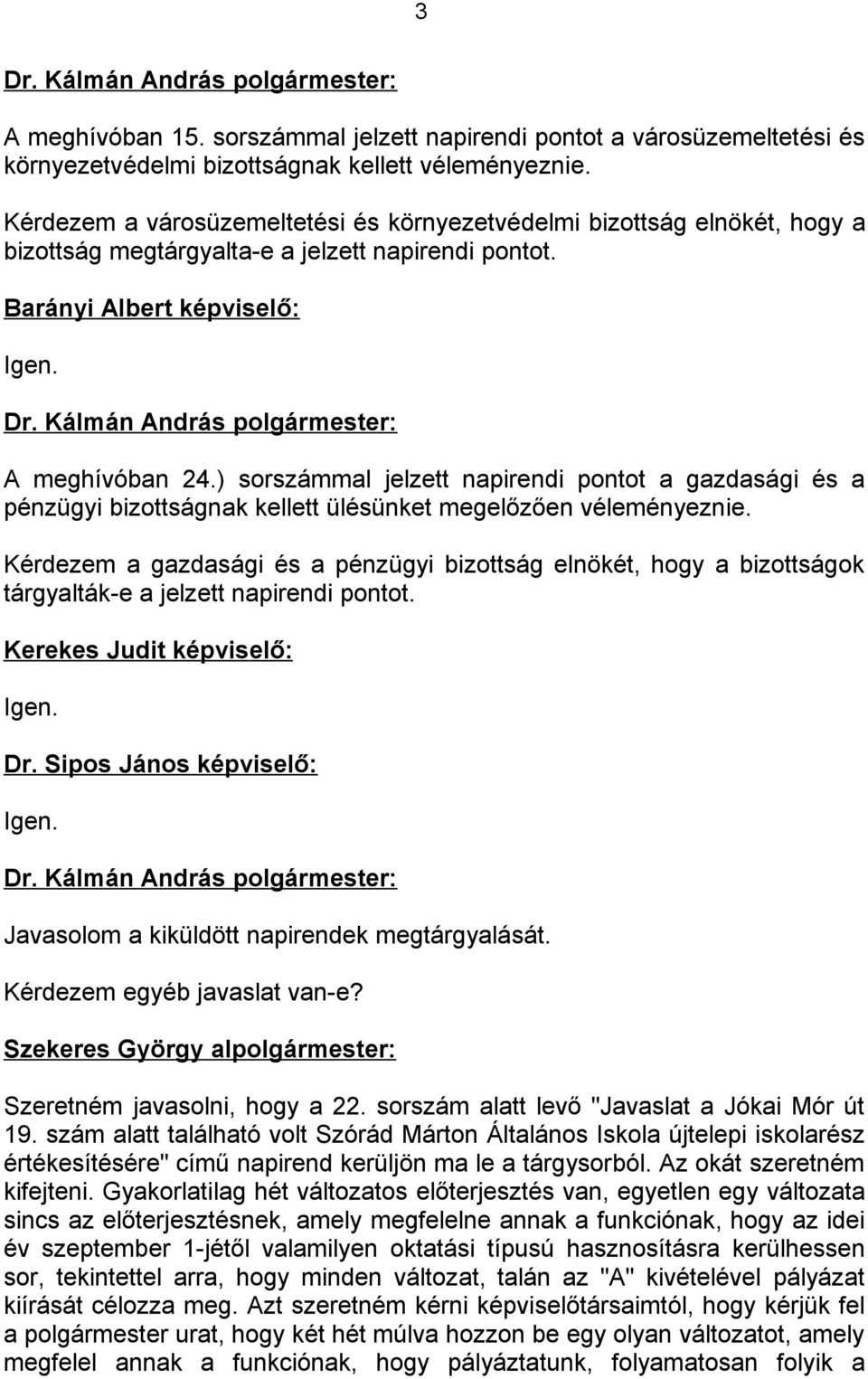 ) sorszámmal jelzett napirendi pontot a gazdasági és a pénzügyi bizottságnak kellett ülésünket megelőzően véleményeznie.