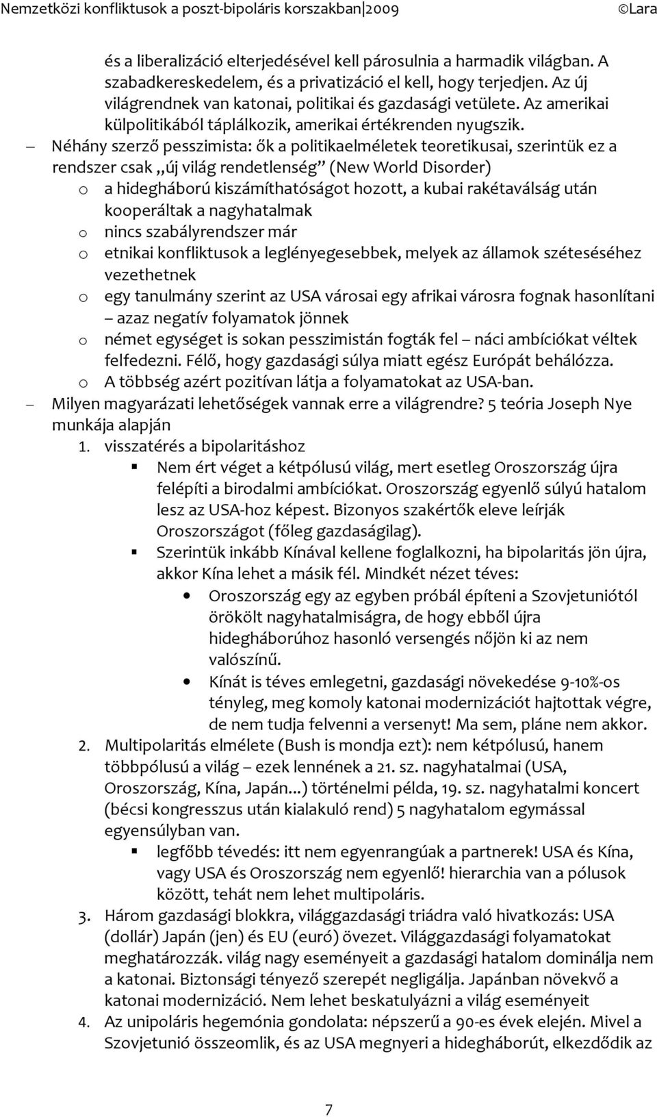 Néhány szerző pesszimista: ők a plitikaelméletek teretikusai, szerintük ez a rendszer csak új világ rendetlenség (New Wrld Disrder) a hideghábrú kiszámíthatóságt hztt, a kubai rakétaválság után
