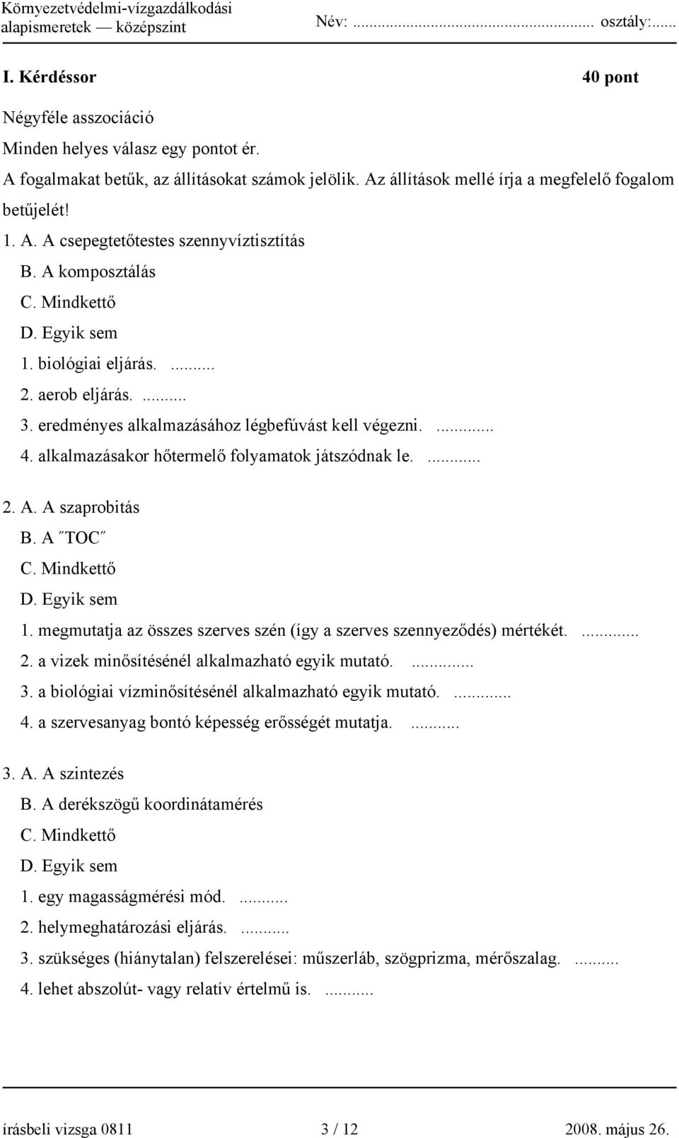 ... 2. A. A szaprobitás B. A TOC C. Mindkettő D. Egyik sem 1. megmutatja az összes szerves szén (így a szerves szennyeződés) mértékét.... 2. a vizek minősítésénél alkalmazható egyik mutató.... 3.