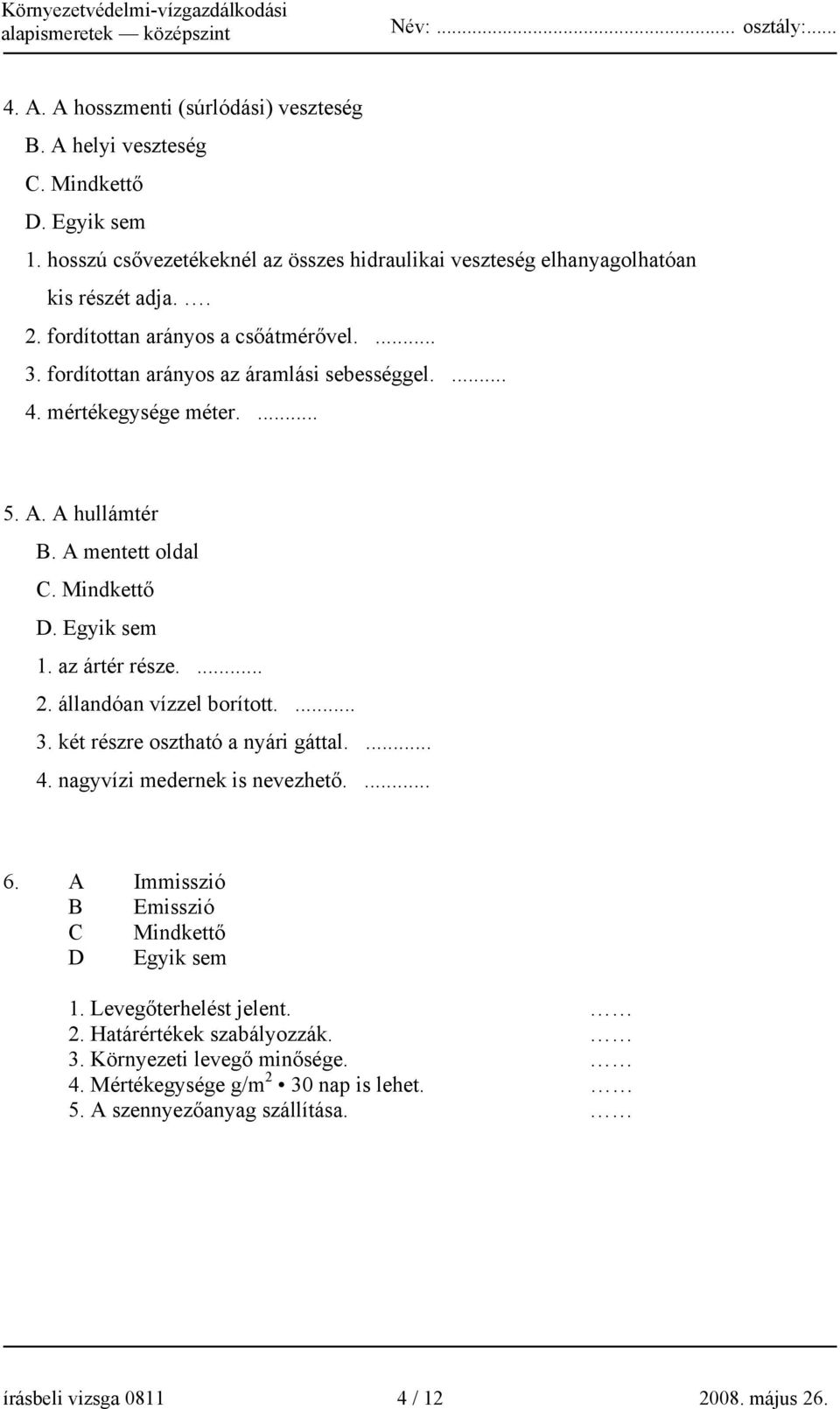 az ártér része.... 2. állandóan vízzel borított.... 3. két részre osztható a nyári gáttal.... 4. nagyvízi medernek is nevezhető.... 6. A Immisszió B Emisszió C Mindkettő D Egyik sem 1.