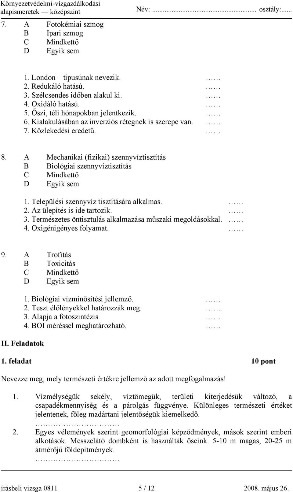 Települési szennyvíz tisztítására alkalmas. 2. Az ülepítés is ide tartozik. 3. Természetes öntisztulás alkalmazása műszaki megoldásokkal. 4. Oxigénigényes folyamat. 9.