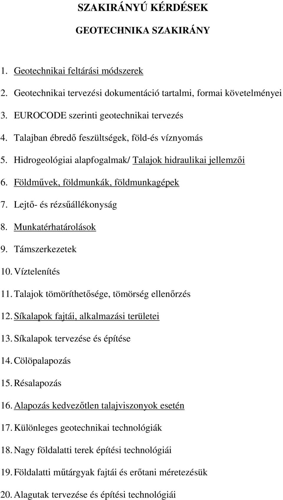 Munkatérhatárolások 9. Támszerkezetek 10. Víztelenítés 11. Talajok tömöríthetősége, tömörség ellenőrzés 12. Síkalapok fajtái, alkalmazási területei 13. Síkalapok tervezése és építése 14.