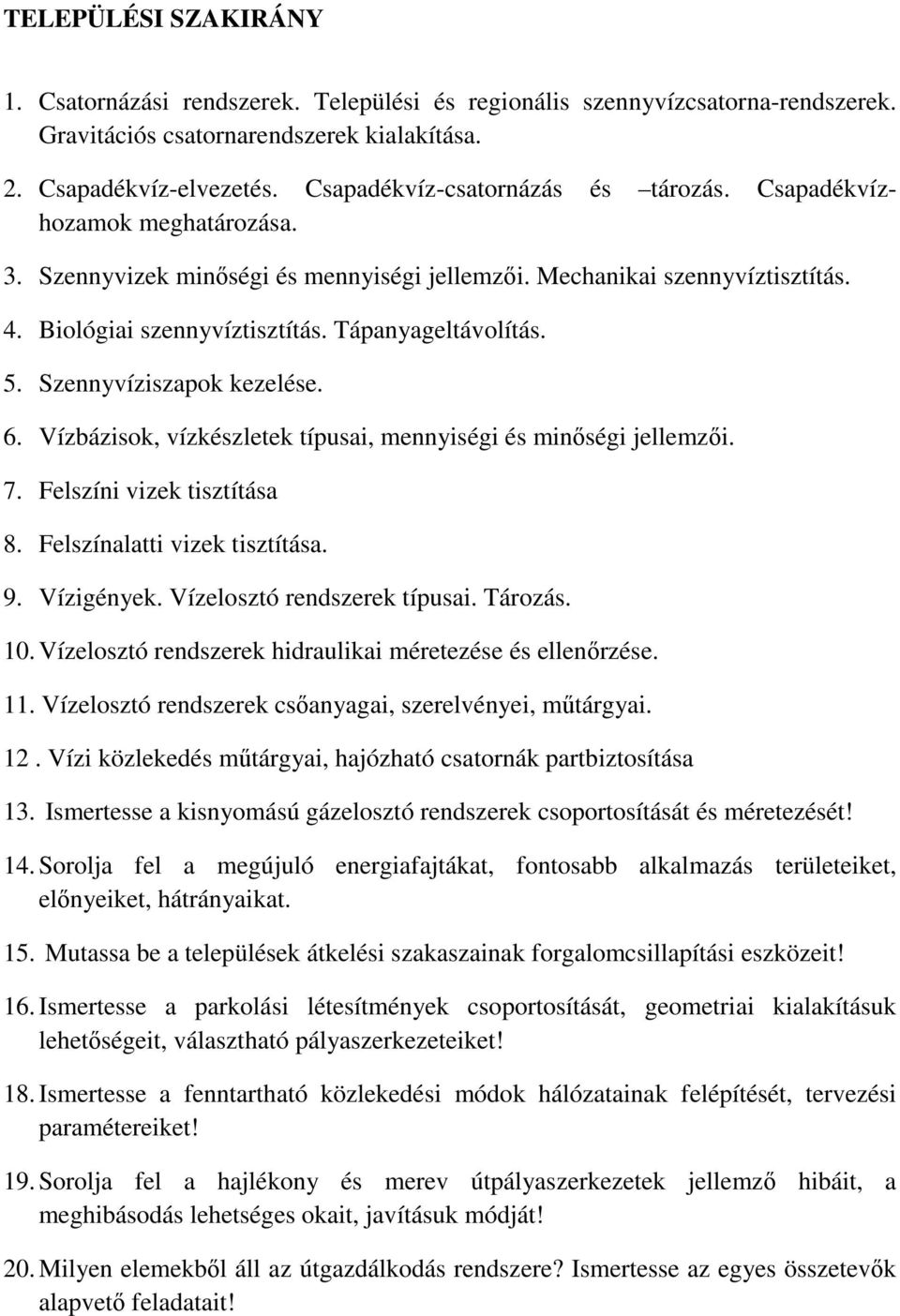 Tápanyageltávolítás. 5. Szennyvíziszapok kezelése. 6. Vízbázisok, vízkészletek típusai, mennyiségi és minőségi jellemzői. 7. Felszíni vizek tisztítása 8. Felszínalatti vizek tisztítása. 9. Vízigények.