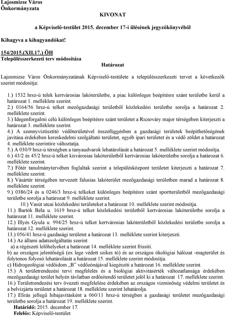 ) ÖH Településszerkezeti terv módosítása Határozat Lajosmizse Város Önkormányzatának Képviselő-testülete a településszerkezeti tervet a következők szerint módosítja: 1.