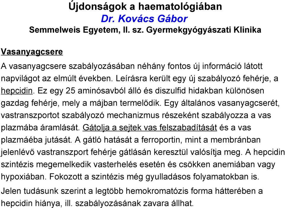 Ez egy 25 aminósavból álló és diszulfid hidakban különösen gazdag fehérje, mely a májban termelődik.