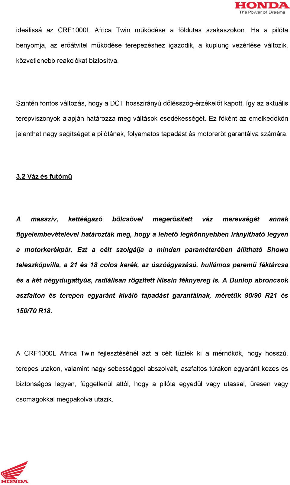 Ez főként az emelkedőkön jelenthet nagy segítséget a pilótának, folyamatos tapadást és motorerőt garantálva számára. 3.