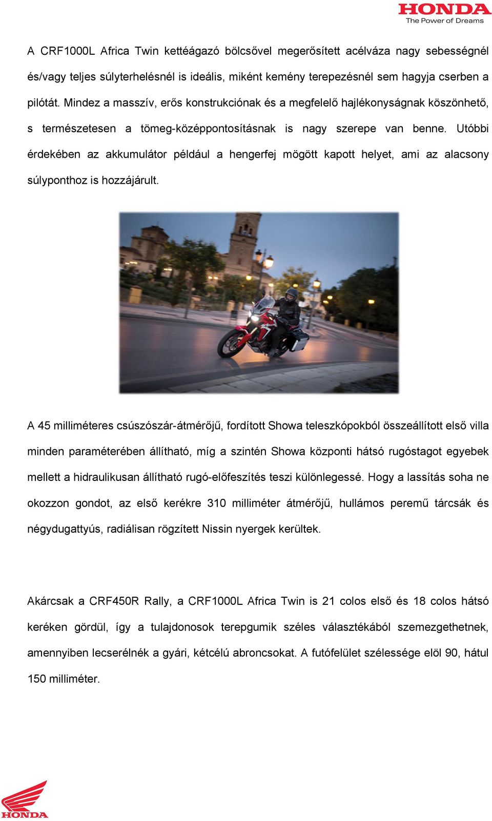 Utóbbi érdekében az akkumulátor például a hengerfej mögött kapott helyet, ami az alacsony súlyponthoz is hozzájárult.