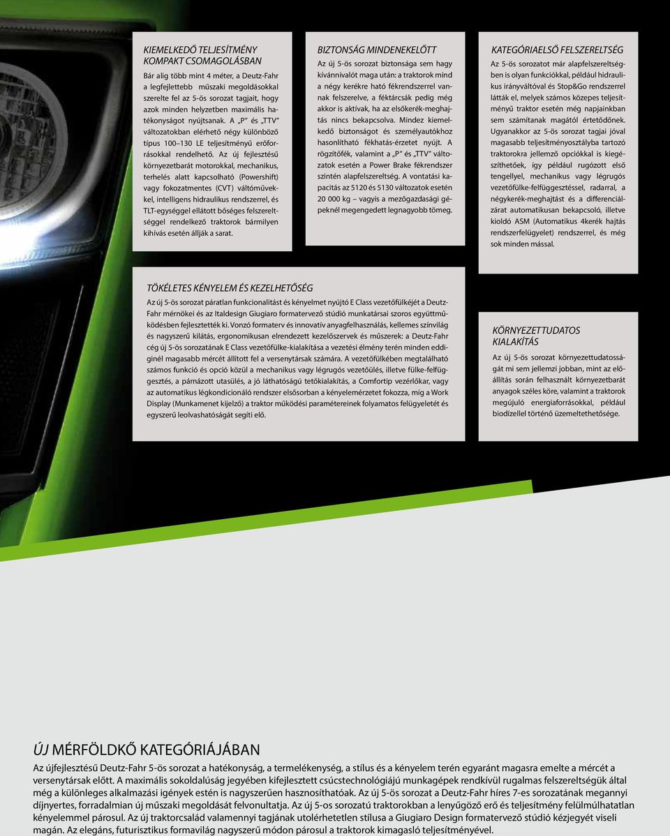 Az új fejlesztésű környezetbarát motorokkal, mechanikus, terhelés alatt kapcsolható (Powershift) vagy fokozatmentes (CVT) váltóművekkel, intelligens hidraulikus rendszerrel, és TLT-egységgel ellátott