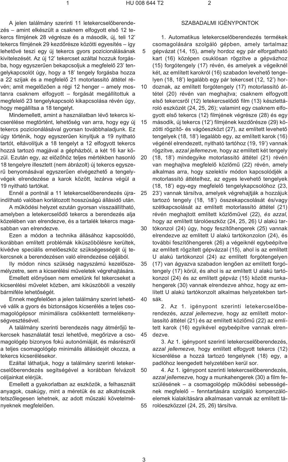 Az új 12 tekercset azáltal hozzuk forgásba, hogy egyszerûen bekapcsoljuk a megfelelõ 23 tengelykapcsolót úgy, hogy a 18 tengely forgásba hozza a 22 szíjak és a megfelelõ 21 motorlassító áttétel