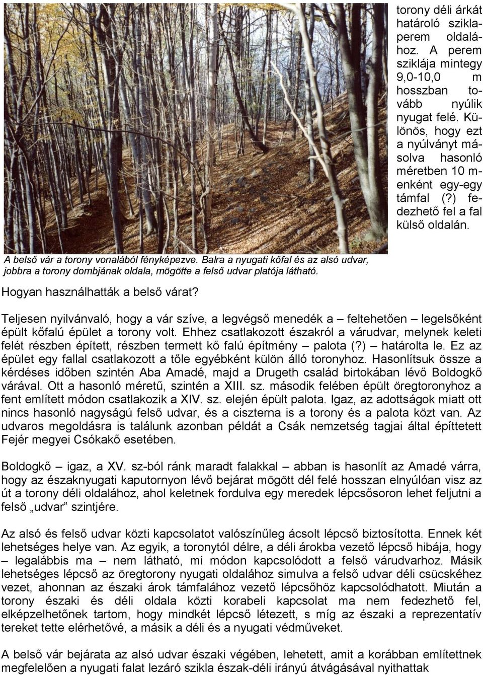 Balra a nyugati kőfal és az alsó udvar, jobbra a torony dombjának oldala, mögötte a felső udvar platója látható. Hogyan használhatták a belső várat?