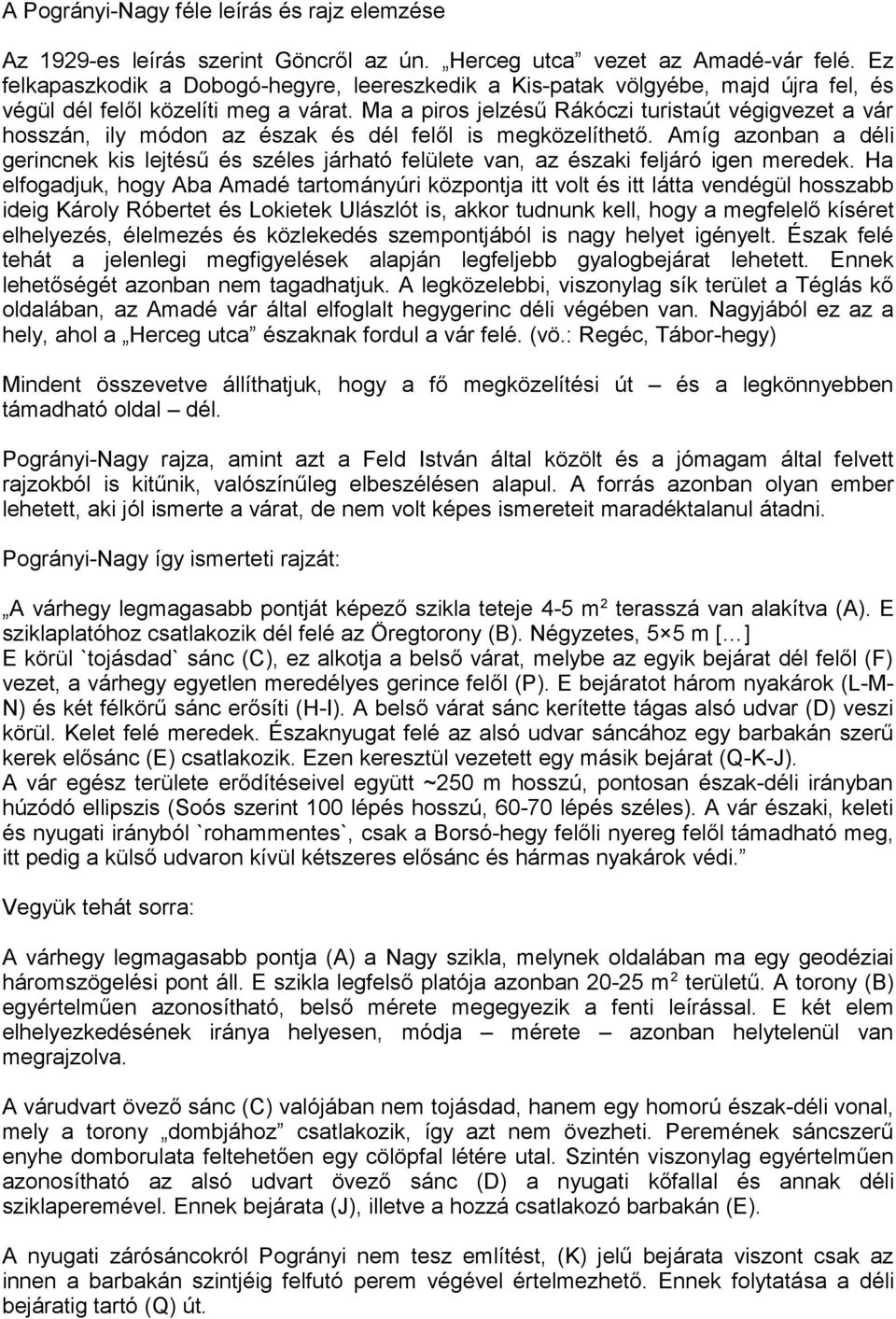 Ma a piros jelzésű Rákóczi turistaút végigvezet a vár hosszán, ily módon az észak és dél felől is megközelíthető.