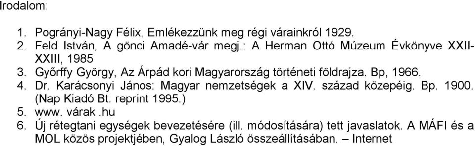 Dr. Karácsonyi János: Magyar nemzetségek a XIV. század közepéig. Bp. 1900. (Nap Kiadó Bt. reprint 1995.) 5. www. várak.hu 6.