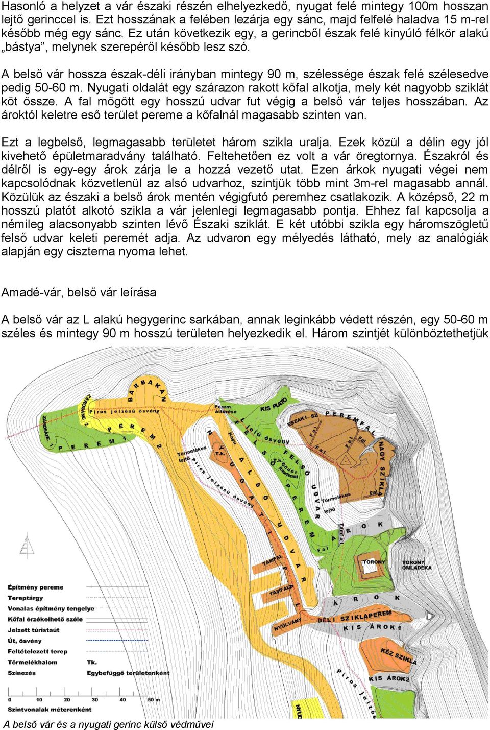 A belső vár hossza észak-déli irányban mintegy 90 m, szélessége észak felé szélesedve pedig 50-60 m. Nyugati oldalát egy szárazon rakott kőfal alkotja, mely két nagyobb sziklát köt össze.