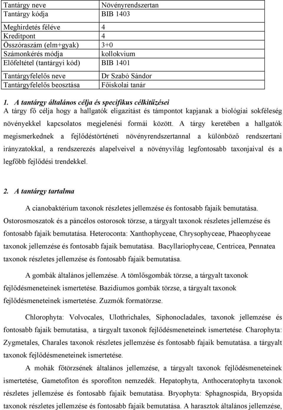 A tantárgy általános célja és specifikus célkitűzései A tárgy fő célja hogy a hallgatók eligazítást és támpontot kapjanak a biológiai sokféleség növényekkel kapcsolatos megjelenési formái között.