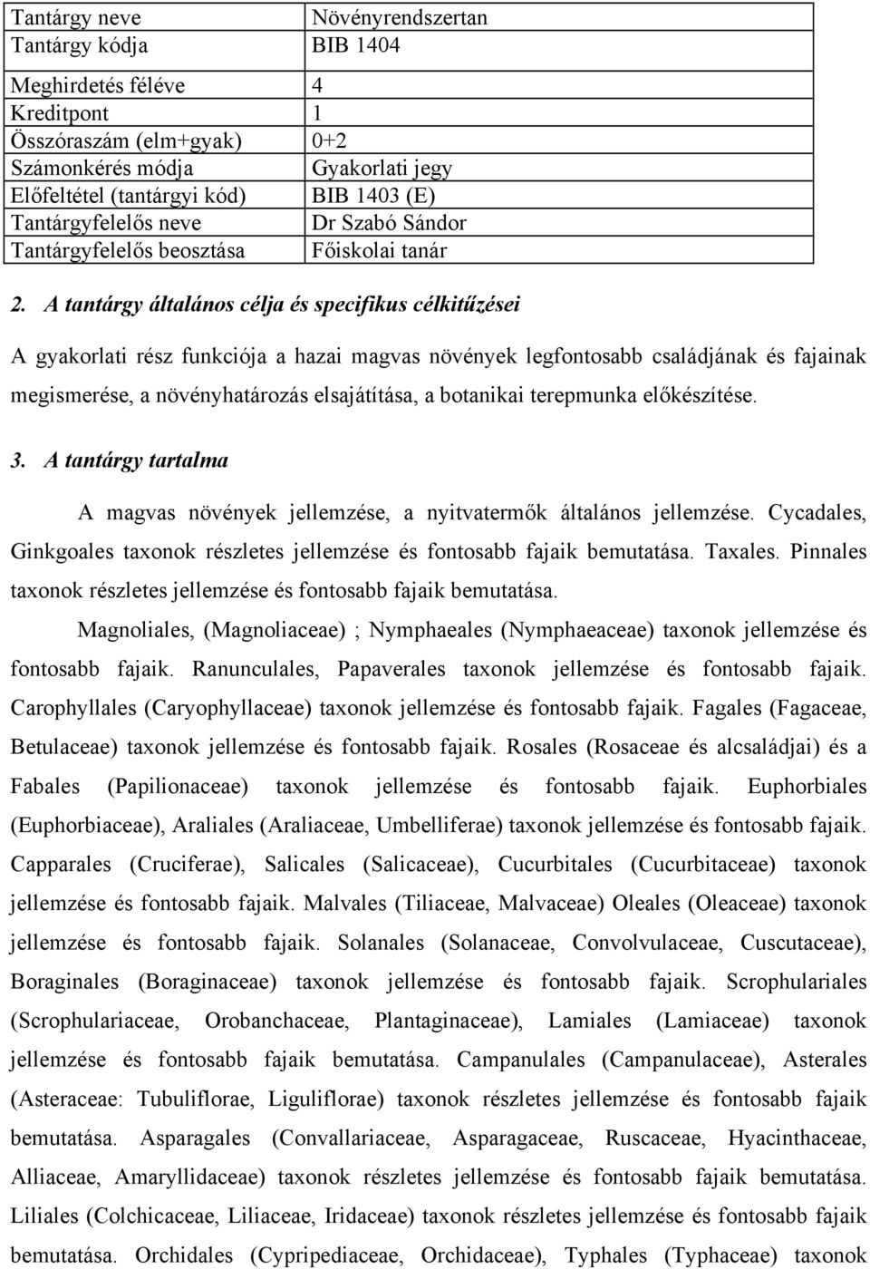A tantárgy általános célja és specifikus célkitűzései A gyakorlati rész funkciója a hazai magvas növények legfontosabb családjának és fajainak megismerése, a növényhatározás elsajátítása, a botanikai
