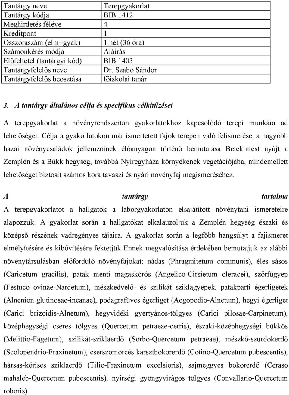 A tantárgy általános célja és specifikus célkitűzései A terepgyakorlat a növényrendszertan gyakorlatokhoz kapcsolódó terepi munkára ad lehetőséget.