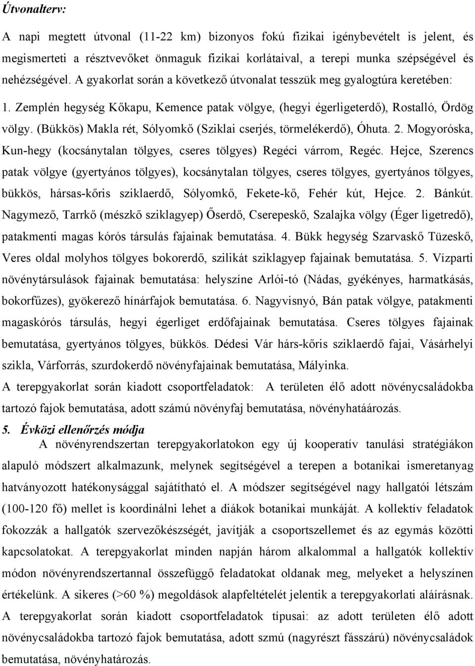(Bükkös) Makla rét, Sólyomkő (Sziklai cserjés, törmelékerdő), Óhuta. 2. Mogyoróska, Kun-hegy (kocsánytalan tölgyes, cseres tölgyes) Regéci várrom, Regéc.